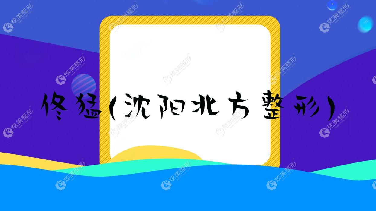 佟猛沈陽北方整形