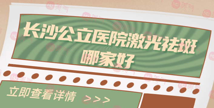 長沙哪家公立醫(yī)院激光祛斑收費實惠？醫(yī)院名單發(fā)布！