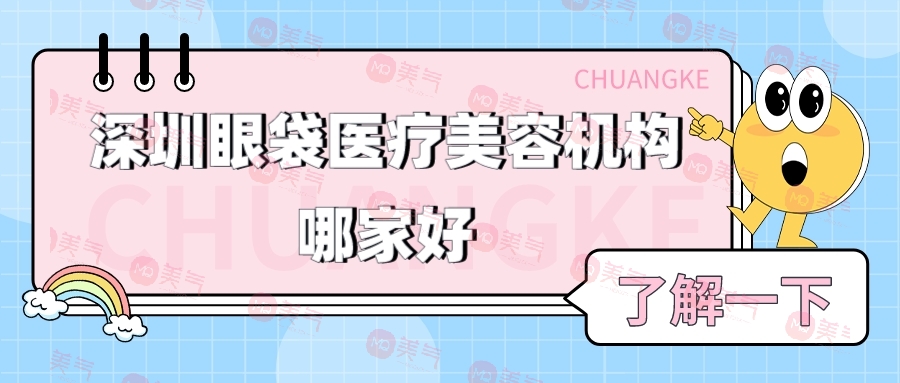 深圳眼袋醫(yī)療美容機(jī)構(gòu)哪家好？排行榜前三值得關(guān)注