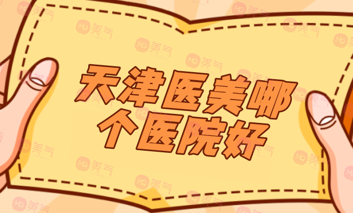 天津醫(yī)美哪個(gè)醫(yī)院好？醫(yī)院排行榜公布！戳進(jìn)來了解一下