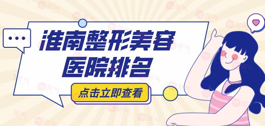 淮南整形美容醫(yī)院排名榜前十哪些上榜？看看下面的了解吧！