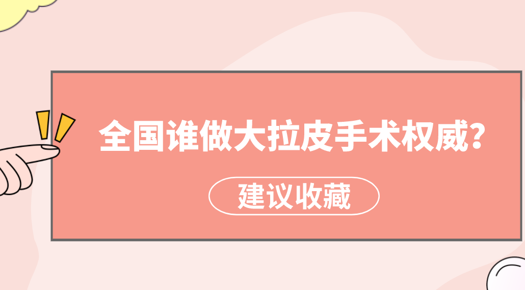全國誰做大拉皮手術(shù)權(quán)威？楊大平、李曉東醫(yī)生備受美譽！