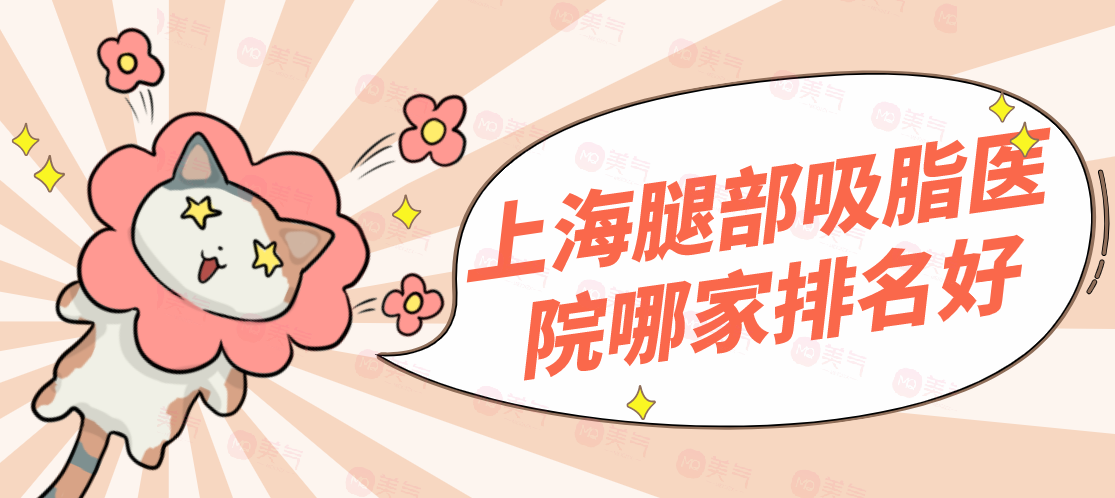 上海腿部吸脂醫(yī)院哪家排名好？美萊、華美等機(jī)構(gòu)榜上有名！