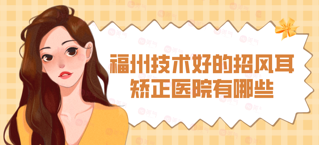 福州技術好的招風耳矯正醫(yī)院有哪些？華仁、愛美爾、臺江等！