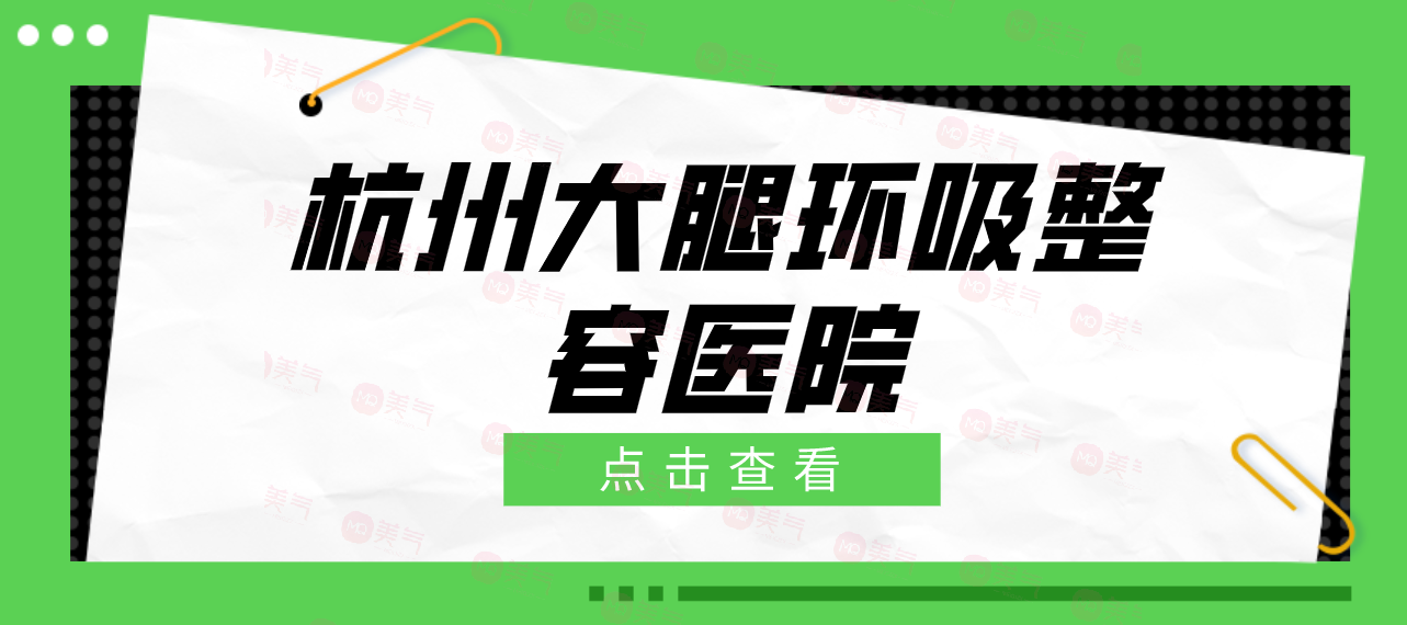 杭州大腿環(huán)吸哪一個整容醫(yī)院技術(shù)好？大腿環(huán)吸多少費用？