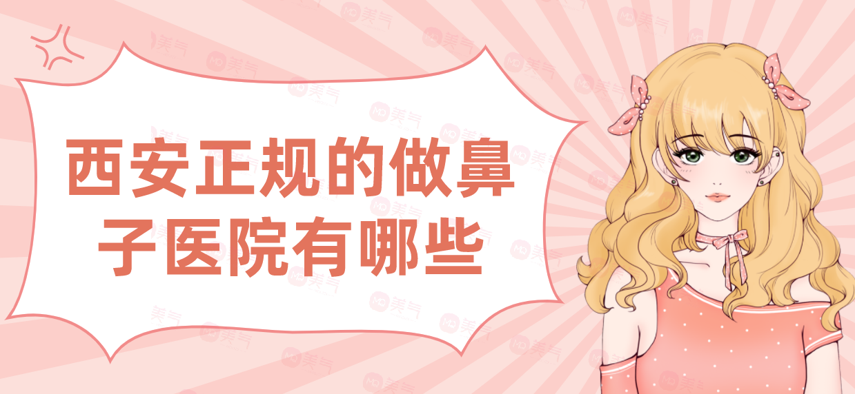 西安正規(guī)的做鼻子醫(yī)院有哪些？匯總單前七強(qiáng)！