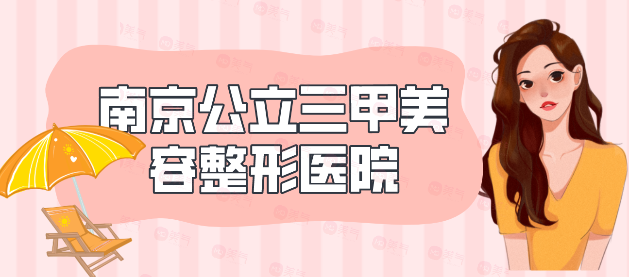 南京公立三甲美容整形醫(yī)院匯總：這幾家實(shí)力靠譜不踩雷~